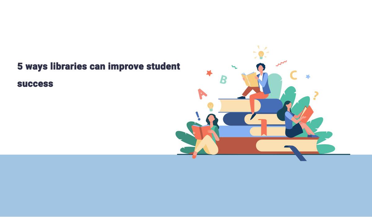 5 ways libraries can improve student success Creatrix Campus