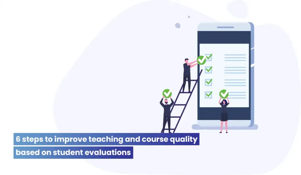 6 steps to improve teaching and course quality based on student evaluations