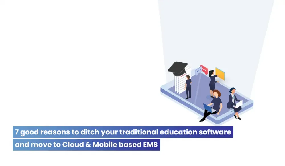 7 good reasons to ditch your traditional education software and move to Cloud & Mobile based EMS